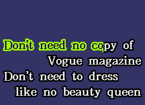 My of

Vogue magazine
Don,t need to dress
like no beauty queen