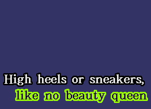 High heels or sneakers,
mm