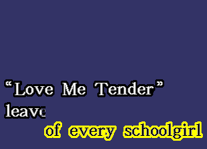 aLove Me Tender,,

leave

(93mm