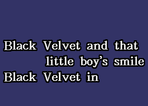 Black Velvet and that
little bofs smile
Black Velvet in