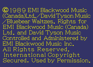 G3) 19 8 9 EMI Blackwood Music
(Canada)Ltd. David Tyson Music
81uebear Waltzes. Rights for
E MI Blackwood Music (Canada)
Ltd . and David Tyson Music
Controlled and Administered by
EMI Blackwood Music Inc.
All Rights Reserved.
International Cop yright
Secured. Used by Permission.