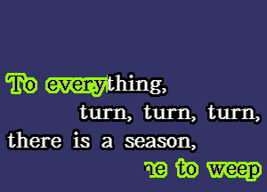 m Whing.

turn, turn, turn,
there is a season,

Em)