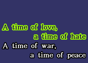 Amwh
amwm

A time of war,

a time of peacel