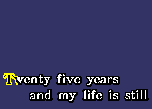 fiventy five years
and my life is still