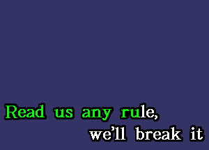 Read us any rule,
W611 break it