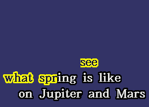 m
m .jng is like

on Jupiter and Mars
