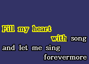 and let me sing
forevermore