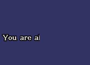 You are al