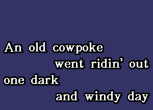 An old COWpoke

went ridid out
one dark
and Windy day