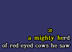 3e
a mighty herd
of red-eyed cows he saw