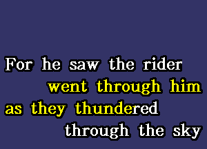 For he saw the rider
went through him
as they thundered
through the sky