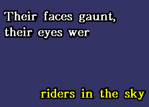 Their faces gaunt,
their eyes wer

riders in the sky