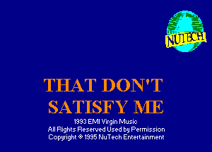 THAT DON'T
SATISFY ME

1993 EMI Vugm Musnc
All Rights Resewed Used by Pelmuss-on
Copyright 6 1395 NuTt-ch Emeuammem