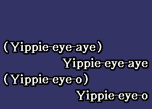 ( Yippie-eye-aye )

Yippie-eye-aye
( Yippie-eye-o )
Yippie-eye-o