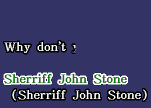 Why don,t

W
(Sherriff John Stone)