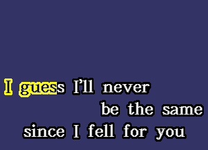 since I fell for you