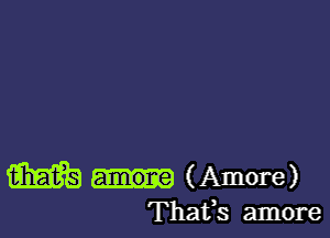 m (Amore)

That's more