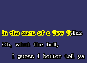 rm aha saga d? a m was
Oh, what the hell,

I guess I better tell ya