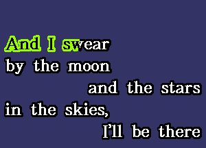 A1113 II wear

by the moon

and the stars
in the skies,
111 be there