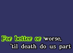 Eb? 3mm 61? Worse,

,til death do us part