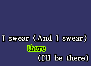 I swear (And I swear)

Exam
(I'll be there)