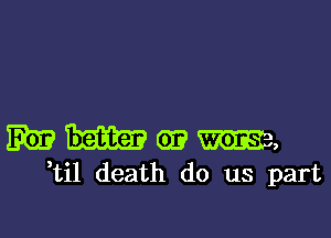 m? m m,
til death do us part