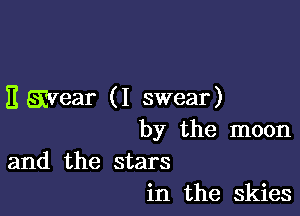 E Evear (I swear)

by the moon
and the stars
in the skies