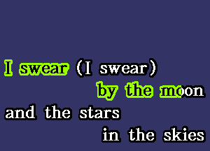 E.- (I swear)

wmmon

and the stars
in the Skies