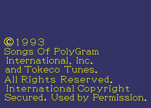 (3)1993

Songs Of PolyGram
International, Inc.
and Tokeco Tunes.

All Rights Reserved.
International Copyright
Secured. Used by Permission.