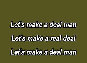 Let's make a deal man

Let's make a real dea!

Let's make a deaf man