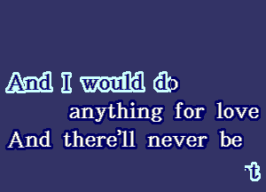 Miliiib

anything for love
And thereql never be

'13