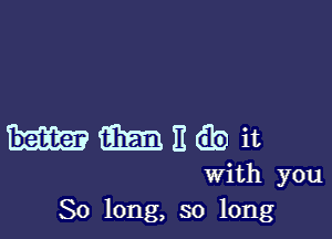 mmnaait

With you
So long, so long