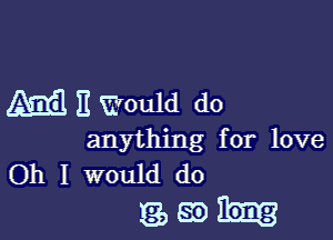 M 11 Would do

anything for love
Oh I would do

13).!-