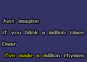 Just imagine
if you blink a million times
Damn

Pve made a million rhymes