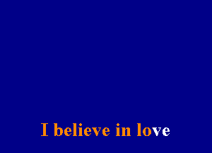 I believe in love