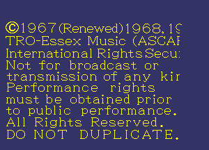 C)1967(Renewed)1968,1i3
TRO-Essex Music (ASCAE

International Rights Secu
Not for broadcast or
transmission of any kir
Performance rights
must be obtained prior
to public performance.
All Rights Reserved.

DO NOT DUPLICATE.