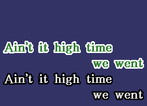 AinHz it high time
we went