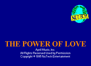 THE POWER OF LOV E

April Music. Inc.
All Rights Reserved Used by Permission
Copyrightt91995 NuTech Entertainment