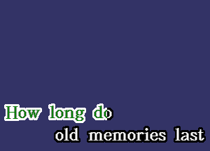 (Eb

old memories last