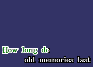 (Eb

old memories last