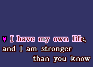 Emmmmh

and I am stronger

than you knowl