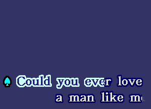 9 (Q9313 M Mr love

a man like m-