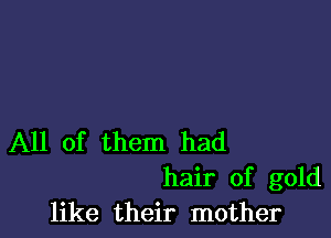 All of them had
hair of gold

like their mother