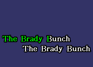 The Brady Bunch
The Brady Bunch