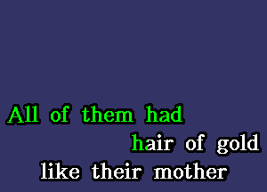 All of them had
hair of gold

like their mother