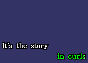 It,s the story

in curls