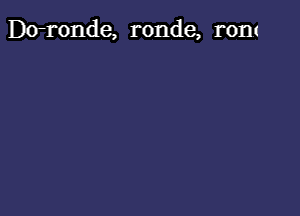 Dcrronde, ronde, rom