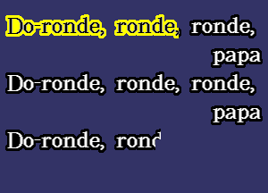 ronde,
papa
B(rronde, ronde, ronde,

papa
Dirronde, rontJ