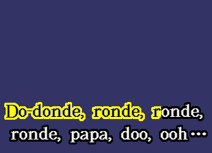 sonde,

ronde, papa, doo, ooh ...