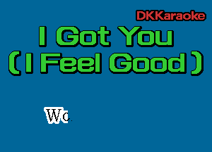 ll Got You
(ll Feel! Good 3

W6